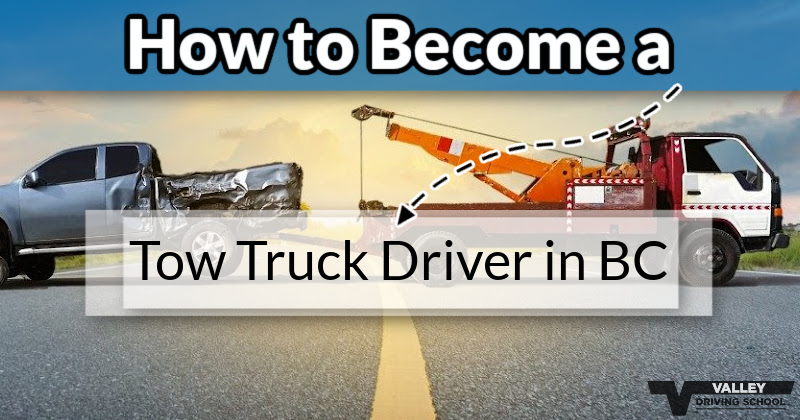 How to Become a Tow Truck Driver in BC - Valley Driving School