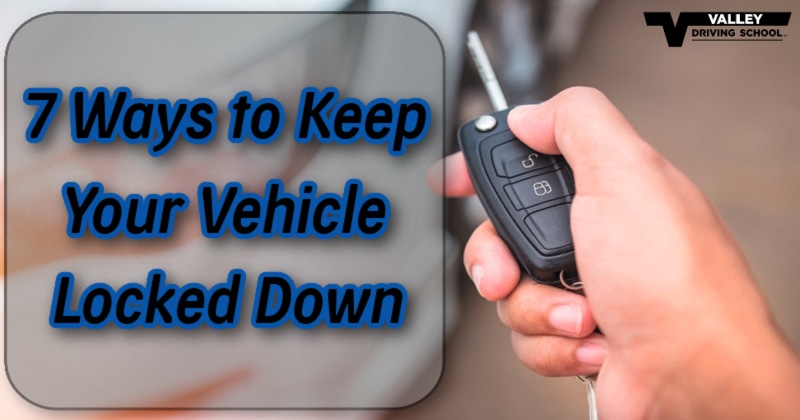 7 WAYS TO KEEP YOUR VEHICLE LOCKED DOWN
